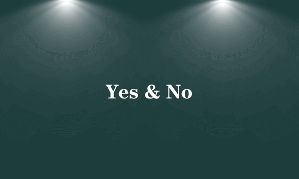 Yes & No