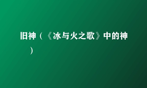 旧神（《冰与火之歌》中的神祇）