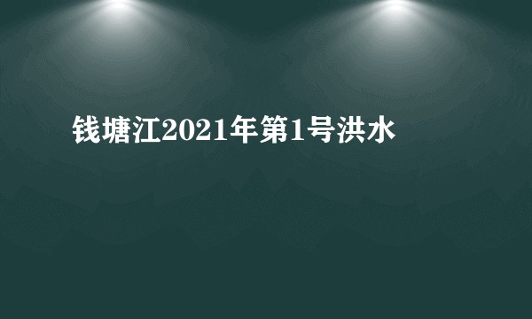 钱塘江2021年第1号洪水