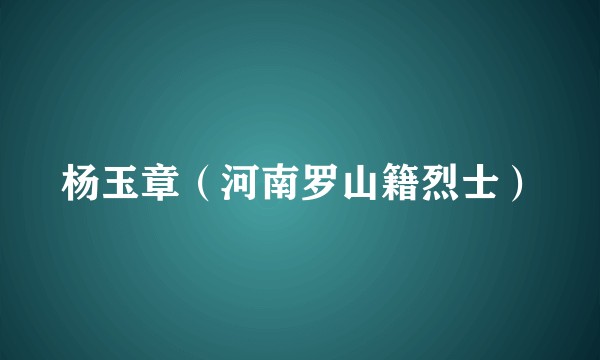 杨玉章（河南罗山籍烈士）