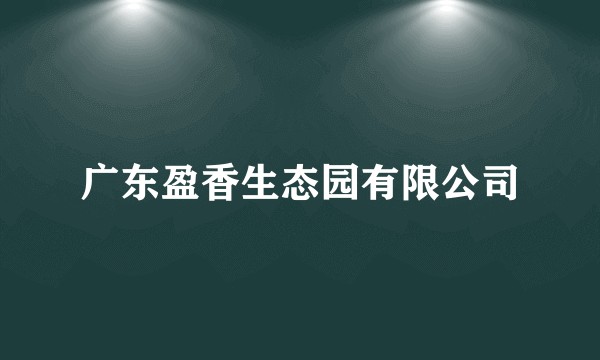 广东盈香生态园有限公司