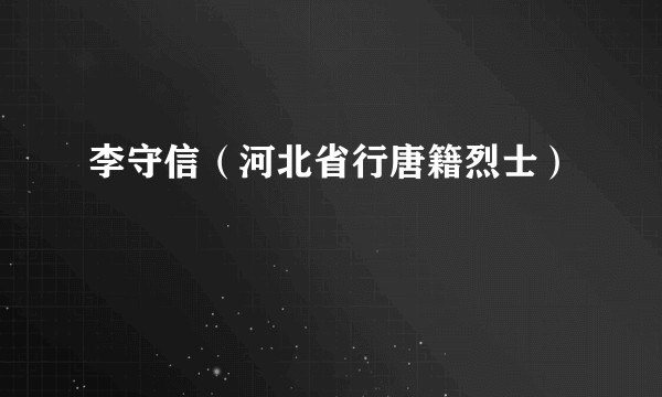李守信（河北省行唐籍烈士）