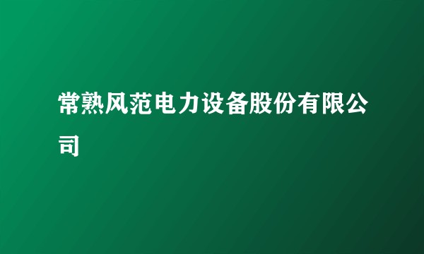 常熟风范电力设备股份有限公司