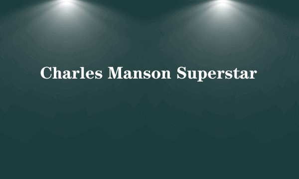 Charles Manson Superstar