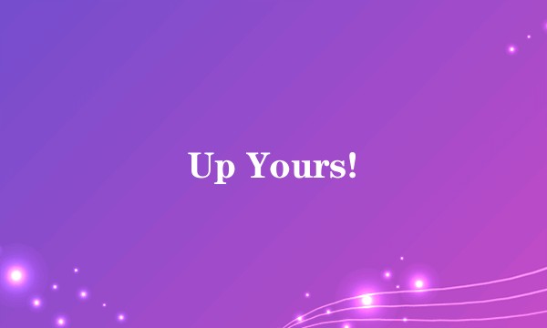 Up Yours!