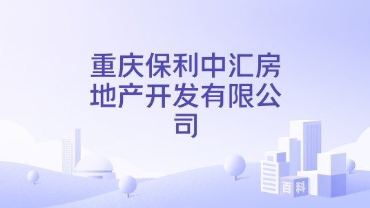 重庆保利中汇房地产开发有限公司