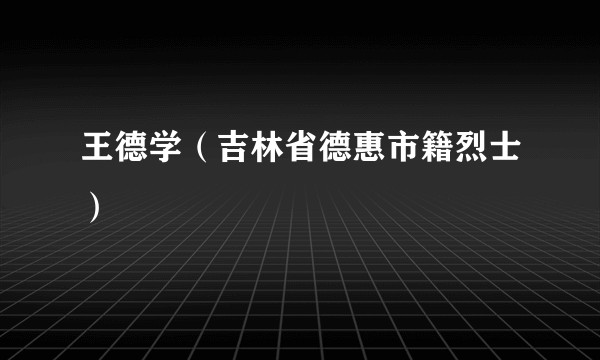 王德学（吉林省德惠市籍烈士）