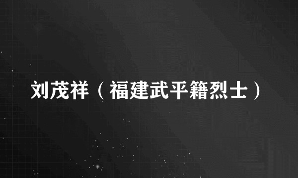 刘茂祥（福建武平籍烈士）