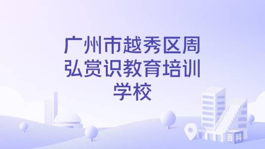 广州市越秀区周弘赏识教育培训学校