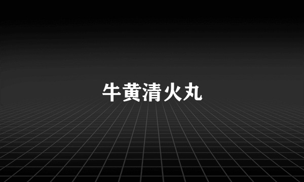 牛黄清火丸