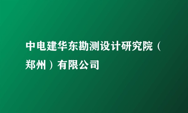 中电建华东勘测设计研究院（郑州）有限公司