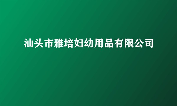 汕头市雅培妇幼用品有限公司