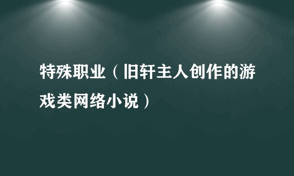 特殊职业（旧轩主人创作的游戏类网络小说）
