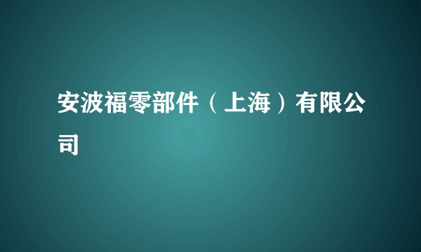 安波福零部件（上海）有限公司