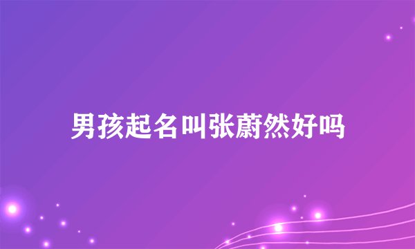 男孩起名叫张蔚然好吗