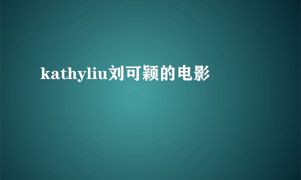 kathyliu刘可颖的电影