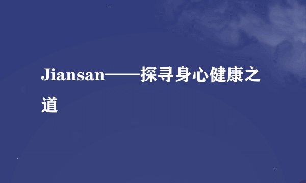 Jiansan——探寻身心健康之道