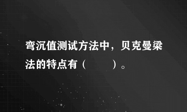 弯沉值测试方法中，贝克曼梁法的特点有（　　）。