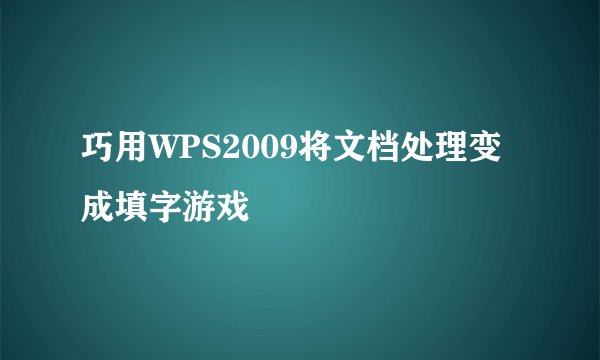 巧用WPS2009将文档处理变成填字游戏