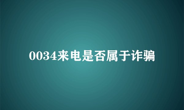0034来电是否属于诈骗