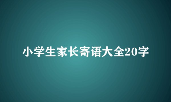 小学生家长寄语大全20字