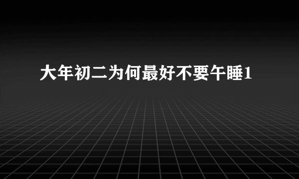 大年初二为何最好不要午睡1