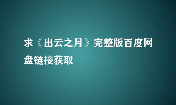 求《出云之月》完整版百度网盘链接获取