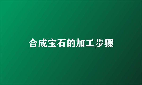 合成宝石的加工步骤