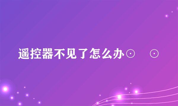 遥控器不见了怎么办⊙▽⊙