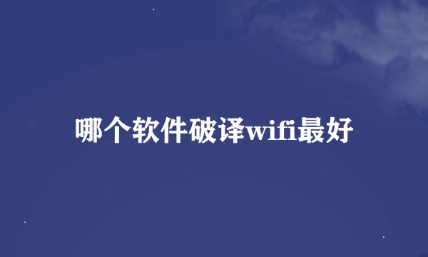 哪个软件破译wifi最好