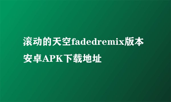 滚动的天空fadedremix版本安卓APK下载地址