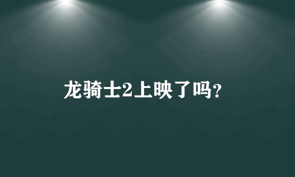龙骑士2上映了吗？