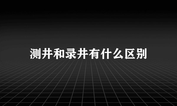 测井和录井有什么区别