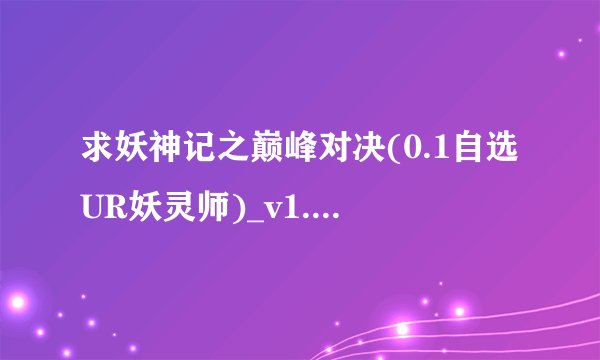 求妖神记之巅峰对决(0.1自选UR妖灵师)_v1.1完整网盘链接下载