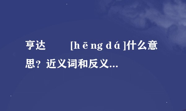 亨达   [hēng dá]什么意思？近义词和反义词是什么？英文翻译是什么？