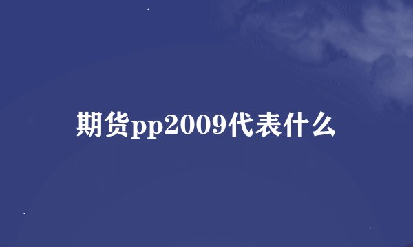 期货pp2009代表什么