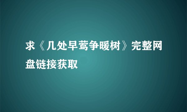 求《几处早莺争暖树》完整网盘链接获取