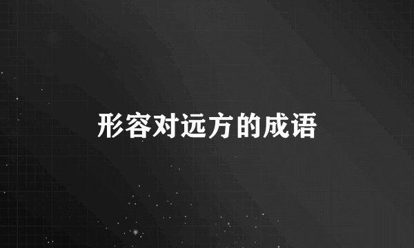 形容对远方的成语