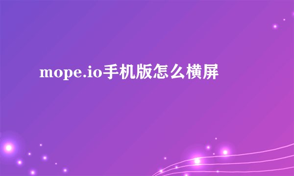 mope.io手机版怎么横屏