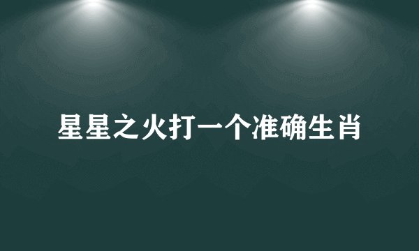 星星之火打一个准确生肖