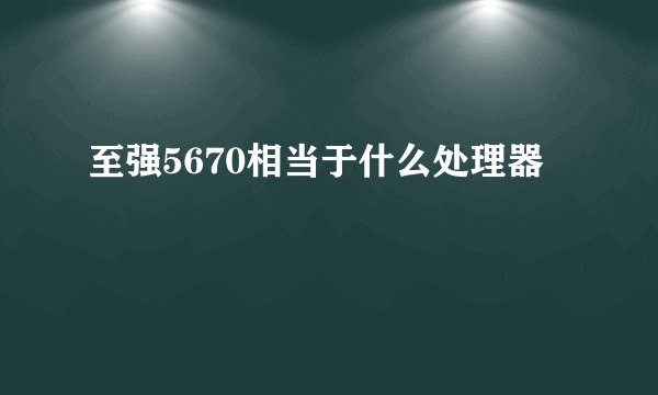 至强5670相当于什么处理器