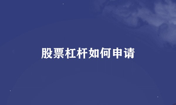 股票杠杆如何申请