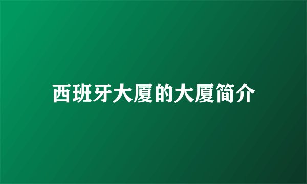 西班牙大厦的大厦简介