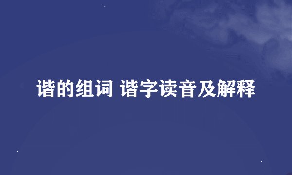谐的组词 谐字读音及解释