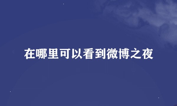 在哪里可以看到微博之夜