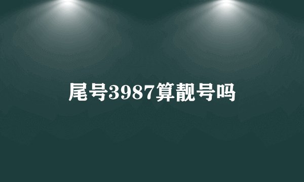 尾号3987算靓号吗