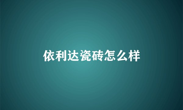 依利达瓷砖怎么样