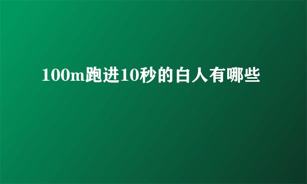 100m跑进10秒的白人有哪些