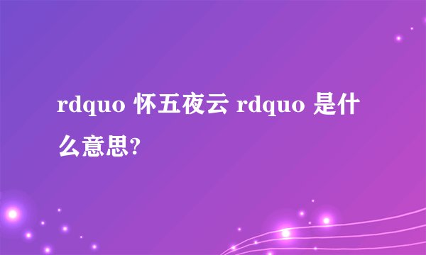 rdquo 怀五夜云 rdquo 是什么意思?