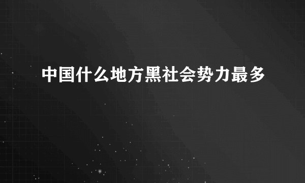 中国什么地方黑社会势力最多